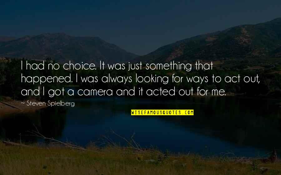 Engreido En Quotes By Steven Spielberg: I had no choice. It was just something Engreido En Quotes By Steven Spielberg: I had no choice. It was just something