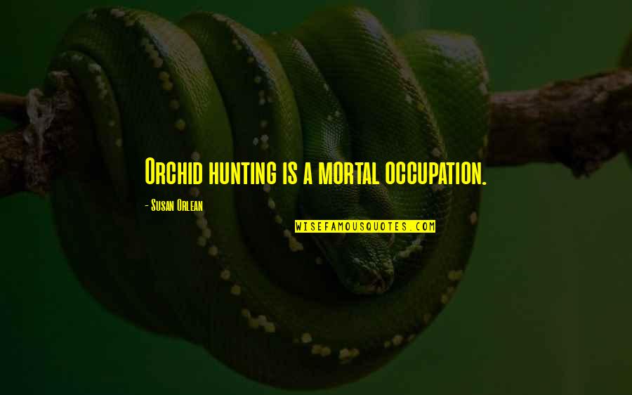 Engreido En Quotes By Susan Orlean: Orchid hunting is a mortal occupation. Engreido En Quotes By Susan Orlean: Orchid hunting is a mortal occupation.