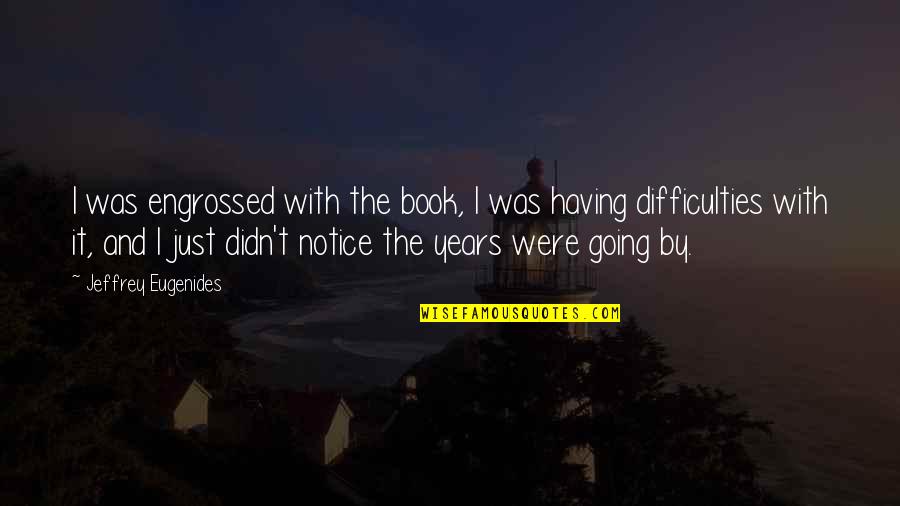 Engrossed Book Quotes By Jeffrey Eugenides: I was engrossed with the book, I was