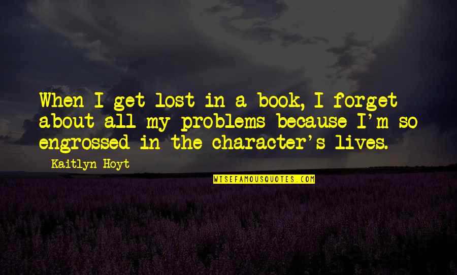 Engrossed Book Quotes By Kaitlyn Hoyt: When I get lost in a book, I