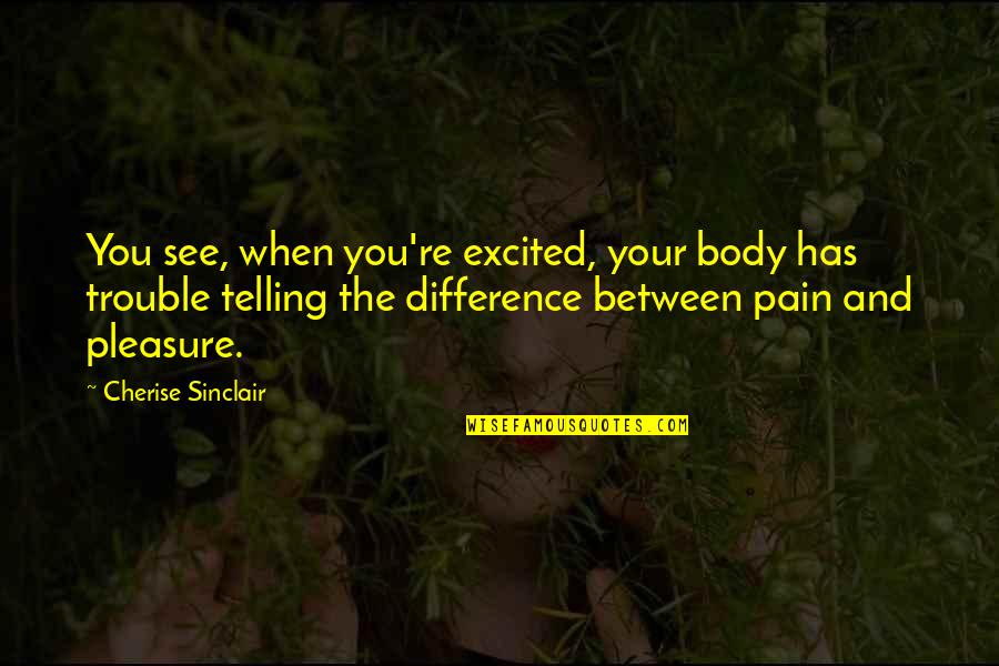 Engrossed Substitute Quotes By Cherise Sinclair: You see, when you're excited, your body has