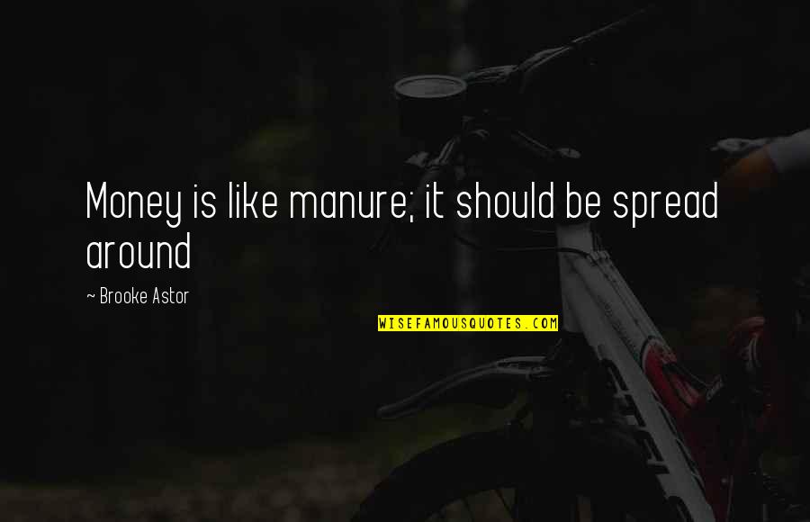 Engrossedly Quotes By Brooke Astor: Money is like manure; it should be spread Engrossedly Quotes By Brooke Astor: Money is like manure; it should be spread