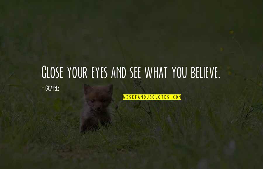 Engrossedly Quotes By Goapele: Close your eyes and see what you believe.