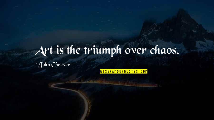 Engrossing Define Quotes By John Cheever: Art is the triumph over chaos.