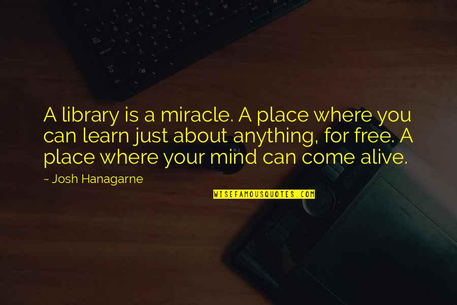 Engrossingly Quotes By Josh Hanagarne: A library is a miracle. A place where