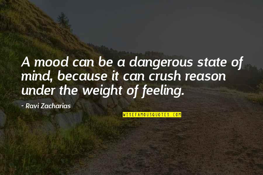Engrossingly Quotes By Ravi Zacharias: A mood can be a dangerous state of
