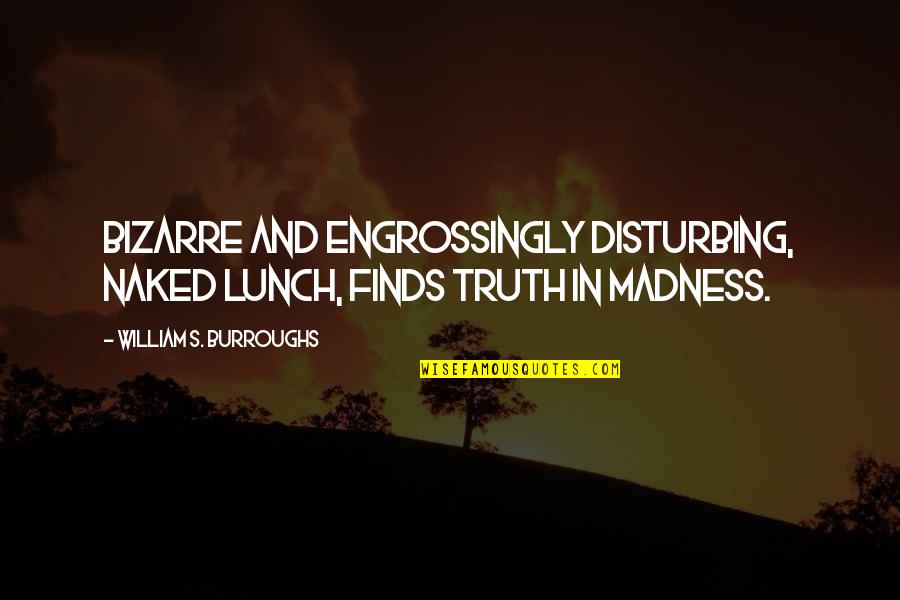 Engrossingly Quotes By William S. Burroughs: Bizarre and engrossingly disturbing, Naked Lunch, finds truth