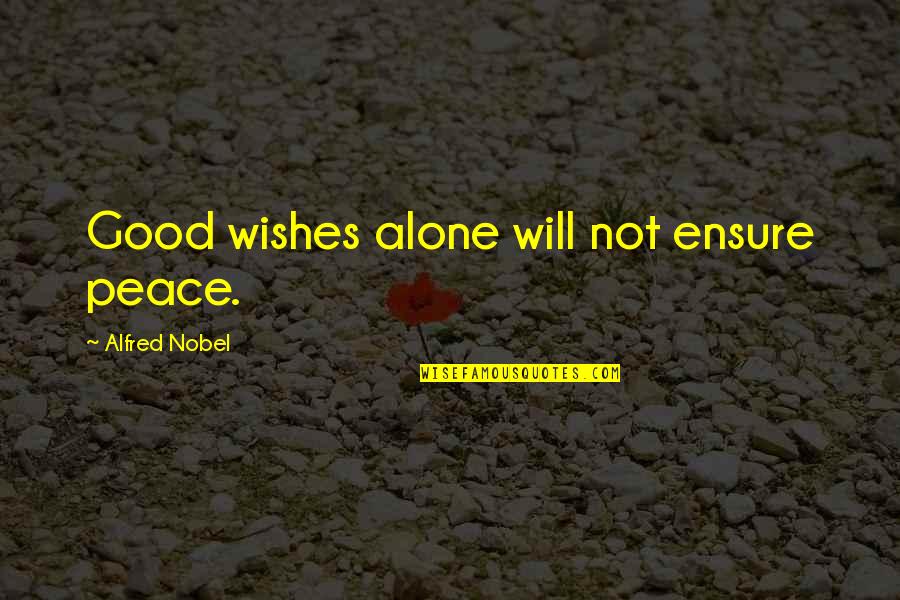 Engrossment Quotes By Alfred Nobel: Good wishes alone will not ensure peace.