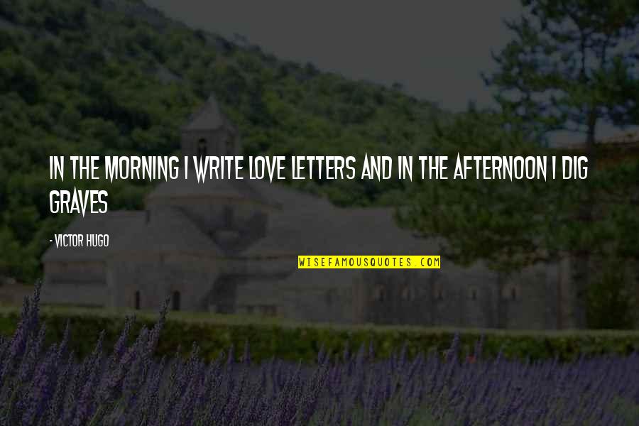 Engrossment Quotes By Victor Hugo: In the morning I write love letters and
