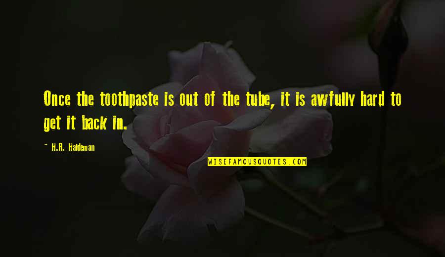 Engstler Cuckoo Quotes By H.R. Haldeman: Once the toothpaste is out of the tube,