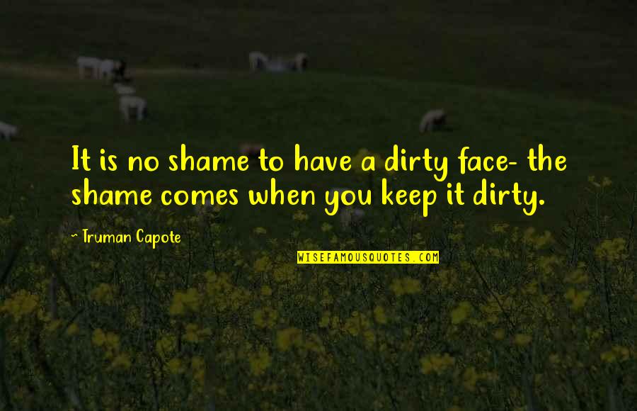 Engstrom Eye Quotes By Truman Capote: It is no shame to have a dirty