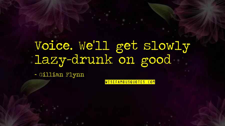 Engstrom Orthodontics Quotes By Gillian Flynn: Voice. We'll get slowly lazy-drunk on good