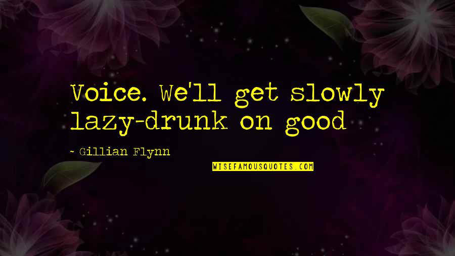 Engstrom Orthodontics Quotes By Gillian Flynn: Voice. We'll get slowly lazy-drunk on good Engstrom Orthodontics Quotes By Gillian Flynn: Voice. We'll get slowly lazy-drunk on good