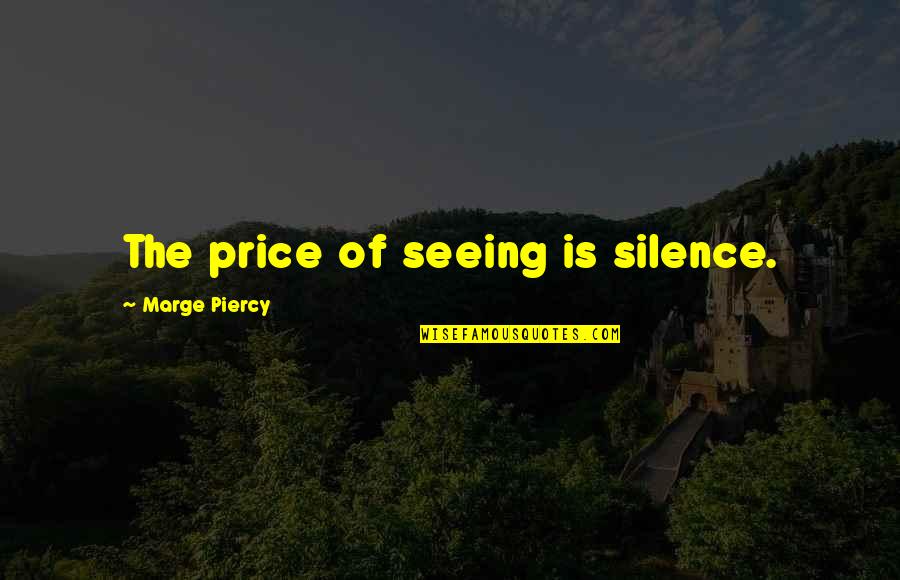 Engstrom Orthodontics Quotes By Marge Piercy: The price of seeing is silence.
