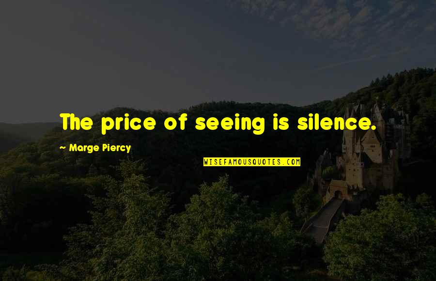Engstrom Orthodontics Quotes By Marge Piercy: The price of seeing is silence. Engstrom Orthodontics Quotes By Marge Piercy: The price of seeing is silence.