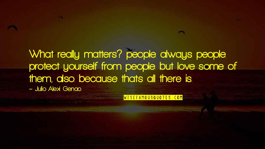 Enguerrand Quotes By Julio Alexi Genao: What really matters? people. always people. protect yourself