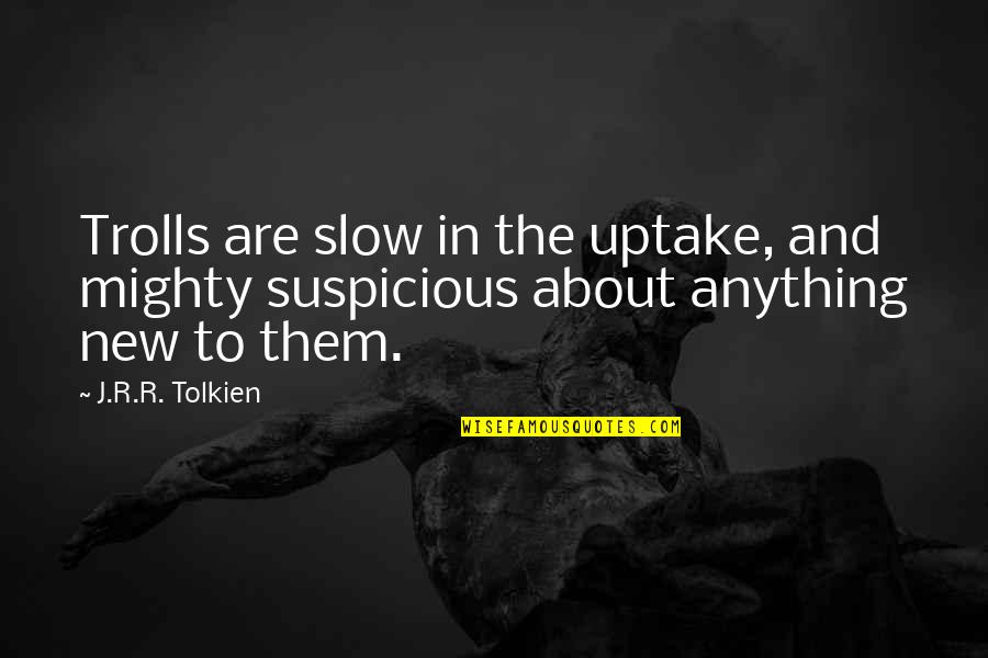 Engulf Quotes By J.R.R. Tolkien: Trolls are slow in the uptake, and mighty