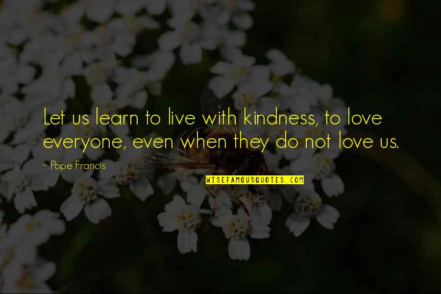 Engulfed In A Sentence Quotes By Pope Francis: Let us learn to live with kindness, to