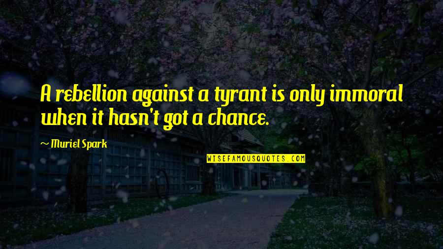 Engulfing Mother Quotes By Muriel Spark: A rebellion against a tyrant is only immoral