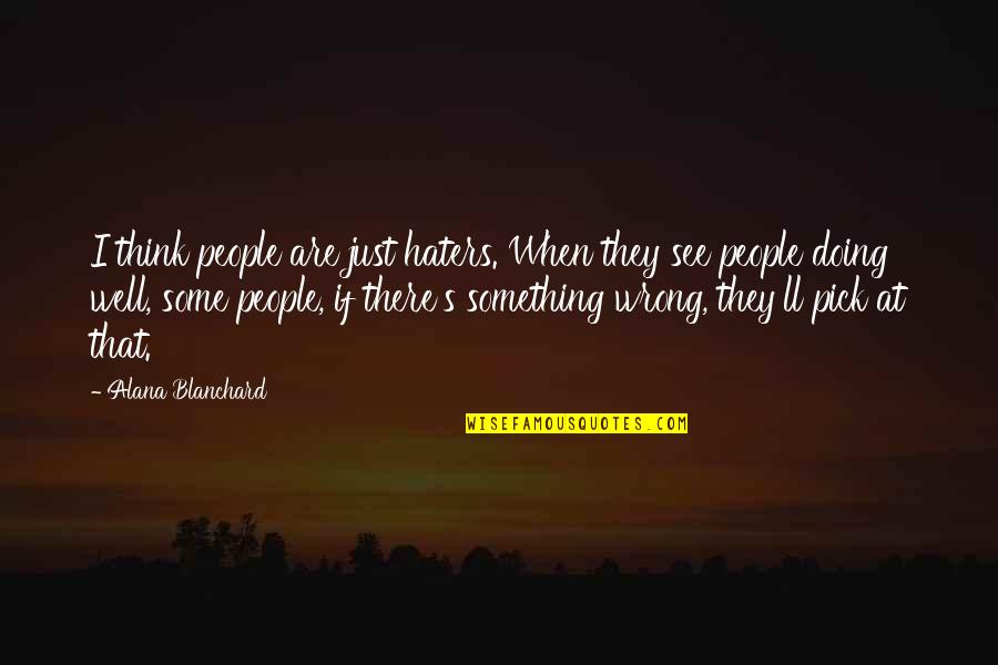Engulfment And Abandonment Quotes By Alana Blanchard: I think people are just haters. When they