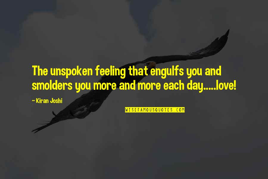 Engulfs Quotes By Kiran Joshi: The unspoken feeling that engulfs you and smolders