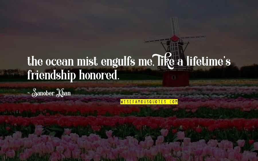 Engulfs Quotes By Sanober Khan: the ocean mist engulfs me, like a lifetime's
