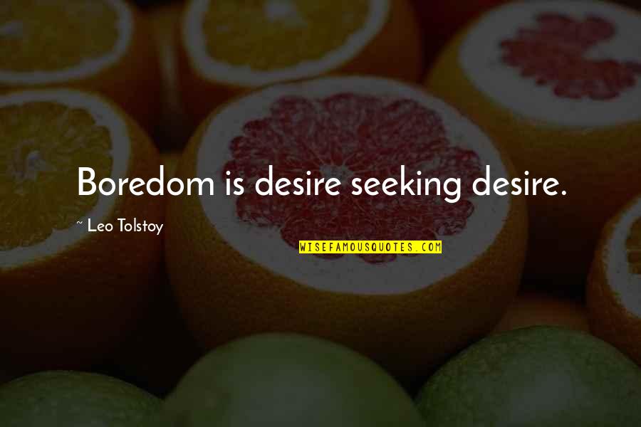 Engulle Definicion Quotes By Leo Tolstoy: Boredom is desire seeking desire. Engulle Definicion Quotes By Leo Tolstoy: Boredom is desire seeking desire.
