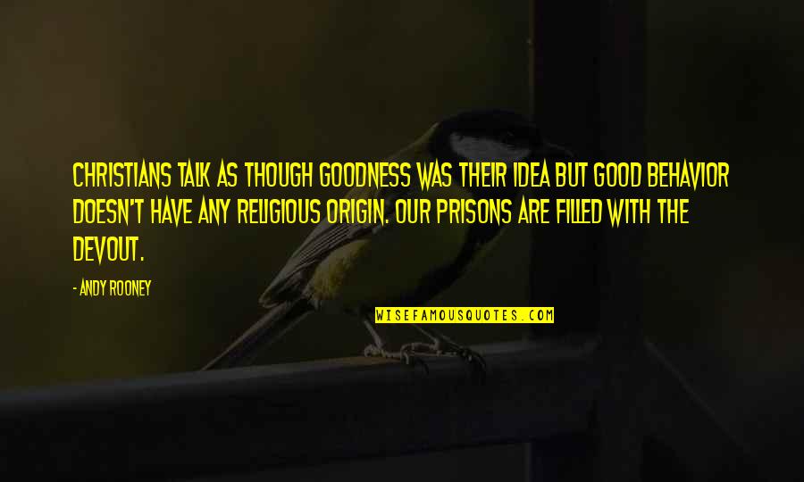 Engulle Significado Quotes By Andy Rooney: Christians talk as though goodness was their idea Engulle Significado Quotes By Andy Rooney: Christians talk as though goodness was their idea