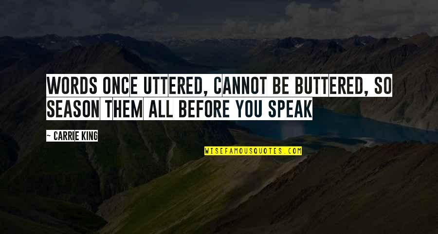 Engulle Significado Quotes By Carrie King: Words once uttered, cannot be buttered, so season