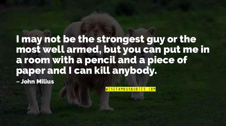 Engullidos Quotes By John Milius: I may not be the strongest guy or Engullidos Quotes By John Milius: I may not be the strongest guy or