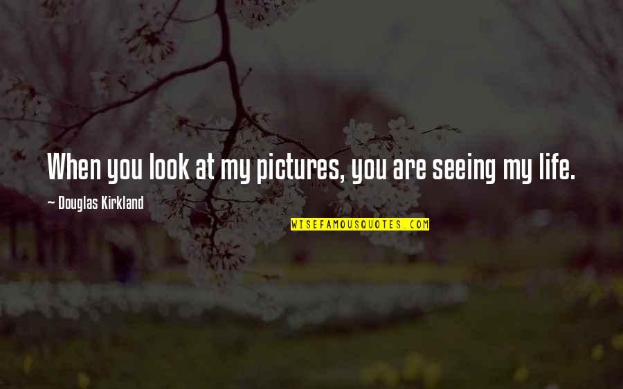 Engullir Significado Quotes By Douglas Kirkland: When you look at my pictures, you are Engullir Significado Quotes By Douglas Kirkland: When you look at my pictures, you are