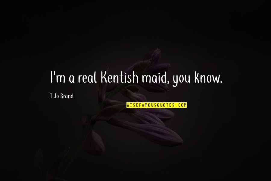 Engullir Significado Quotes By Jo Brand: I'm a real Kentish maid, you know.