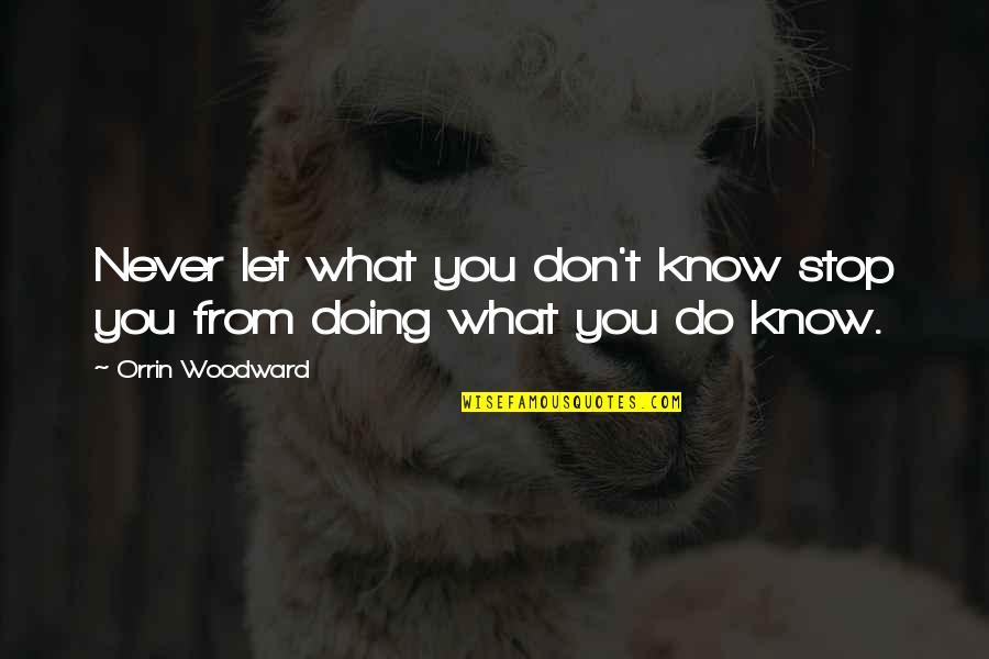Engullir Significado Quotes By Orrin Woodward: Never let what you don't know stop you Engullir Significado Quotes By Orrin Woodward: Never let what you don't know stop you