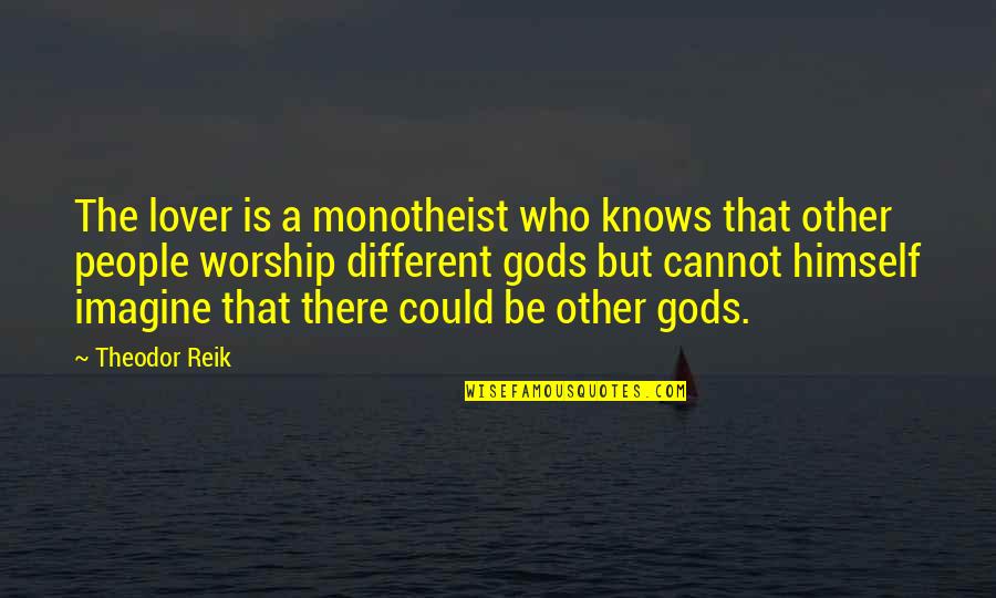 Engullir Significado Quotes By Theodor Reik: The lover is a monotheist who knows that Engullir Significado Quotes By Theodor Reik: The lover is a monotheist who knows that