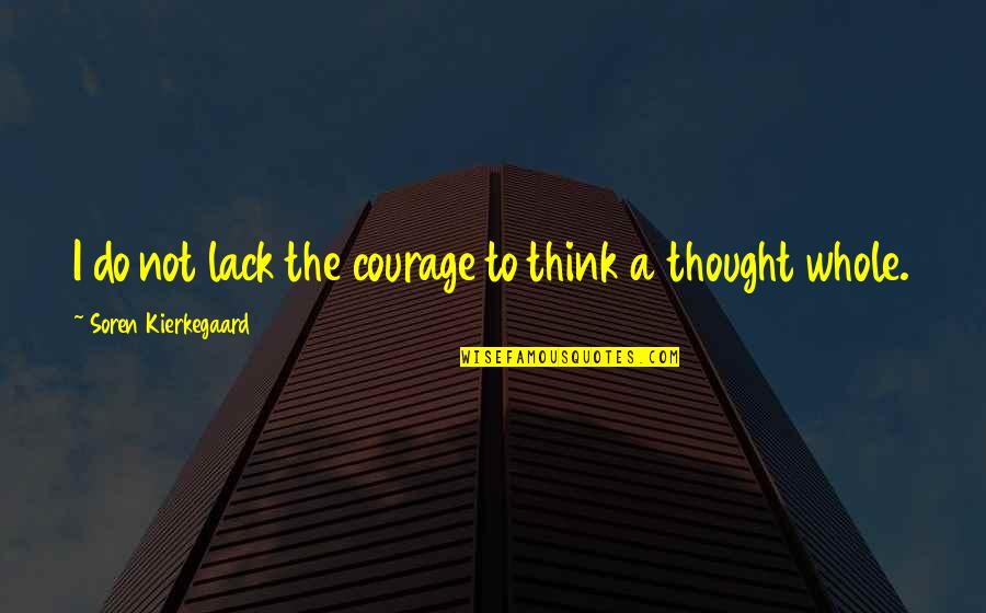 Engulphed Quotes By Soren Kierkegaard: I do not lack the courage to think