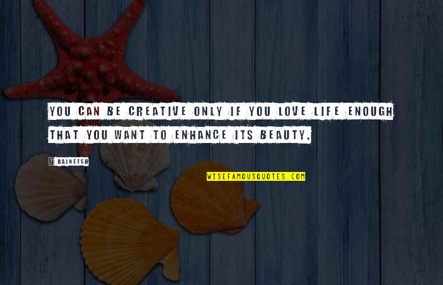 Enhance Beauty Quotes By Rajneesh: You can be creative only if you love