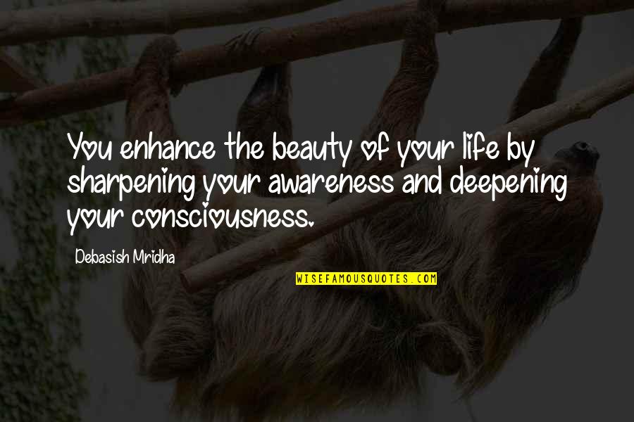 Enhance Consciousness Quotes By Debasish Mridha: You enhance the beauty of your life by