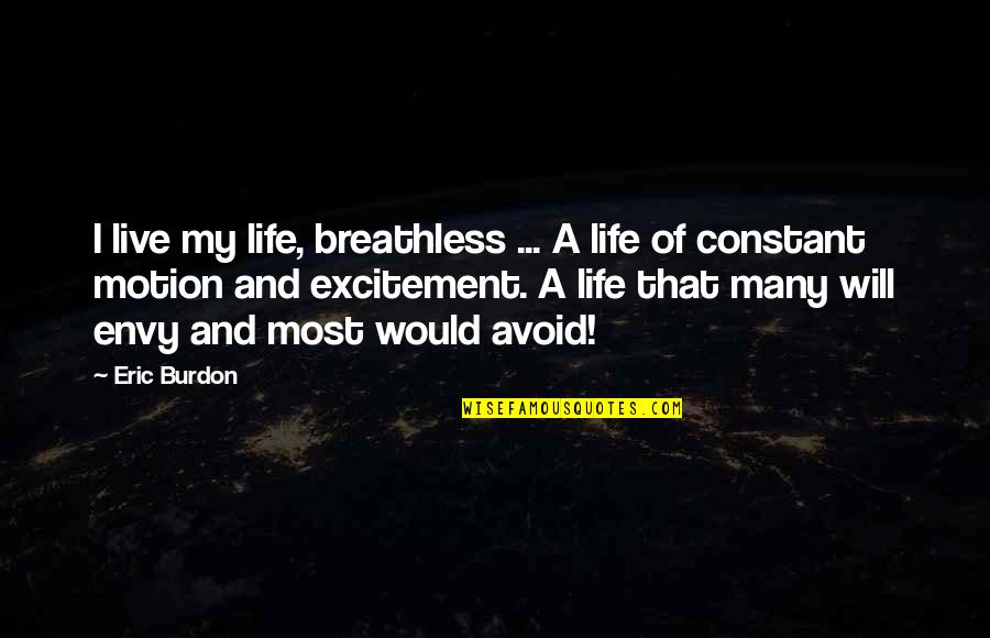 Enhance Consciousness Quotes By Eric Burdon: I live my life, breathless ... A life