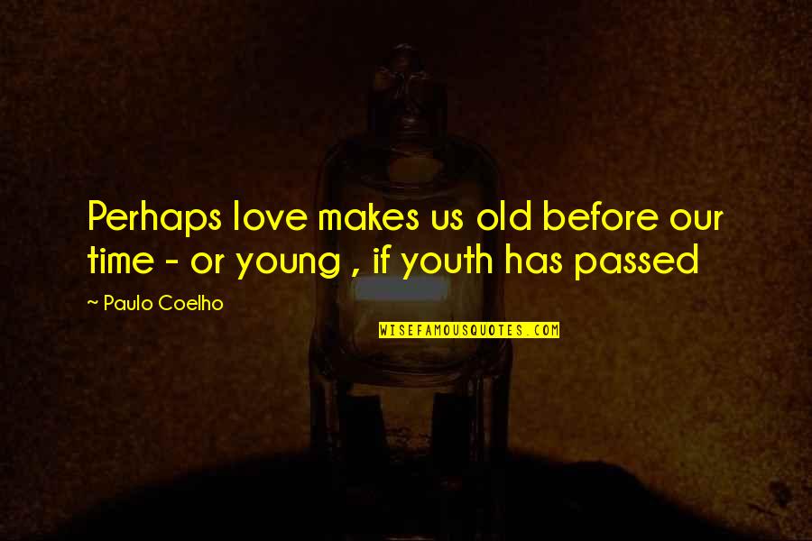 Enhance Consciousness Quotes By Paulo Coelho: Perhaps love makes us old before our time
