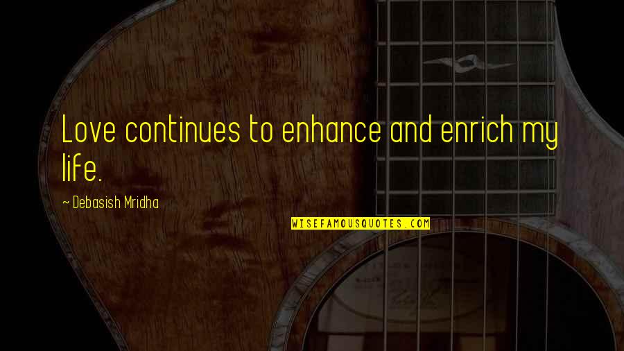 Enhance Life Quotes By Debasish Mridha: Love continues to enhance and enrich my life. Enhance Life Quotes By Debasish Mridha: Love continues to enhance and enrich my life.