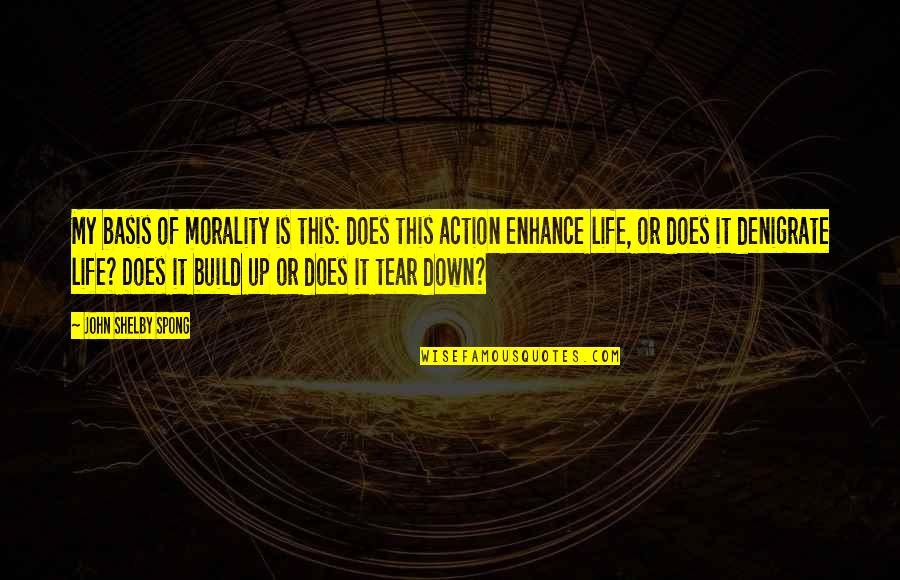 Enhance Life Quotes By John Shelby Spong: My basis of morality is this: does this Enhance Life Quotes By John Shelby Spong: My basis of morality is this: does this