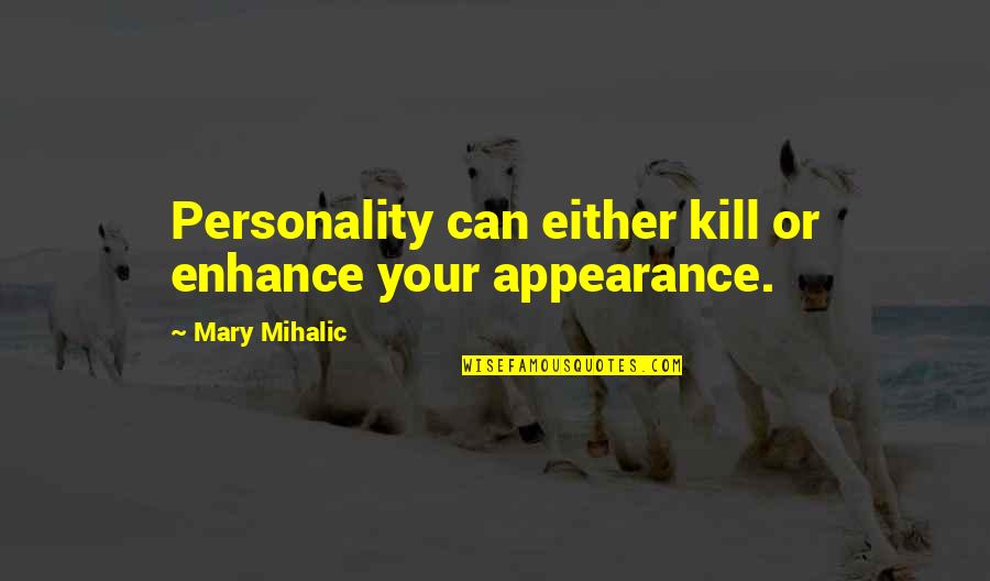 Enhance Life Quotes By Mary Mihalic: Personality can either kill or enhance your appearance. Enhance Life Quotes By Mary Mihalic: Personality can either kill or enhance your appearance.