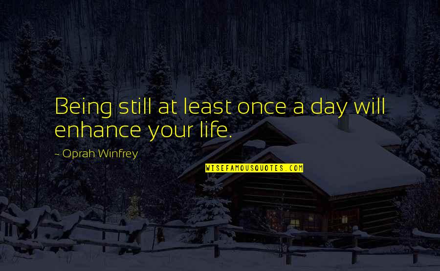 Enhance Life Quotes By Oprah Winfrey: Being still at least once a day will Enhance Life Quotes By Oprah Winfrey: Being still at least once a day will