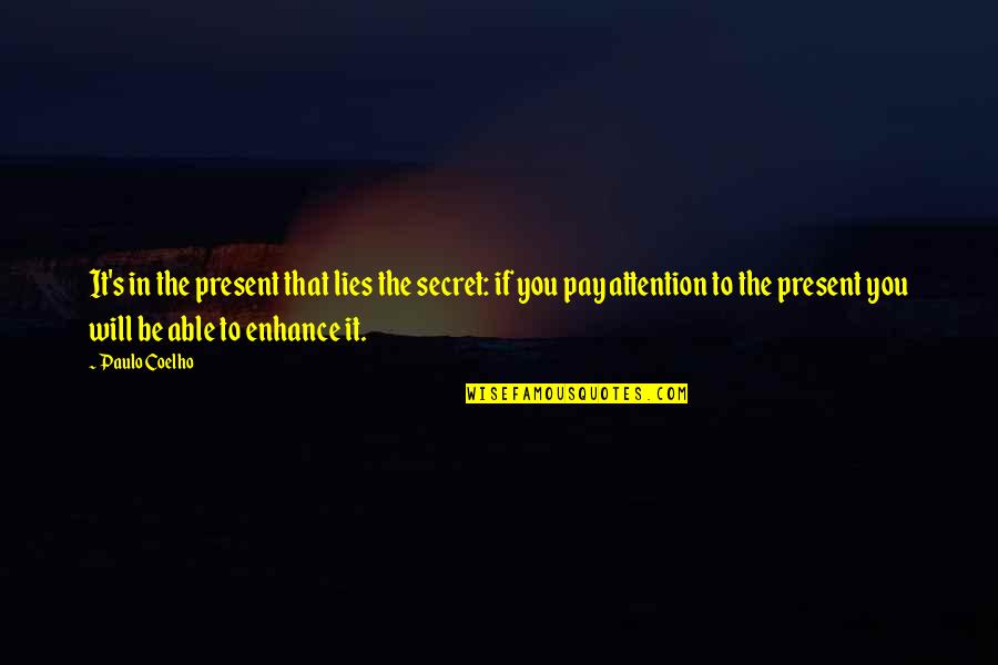 Enhance Life Quotes By Paulo Coelho: It's in the present that lies the secret: Enhance Life Quotes By Paulo Coelho: It's in the present that lies the secret:
