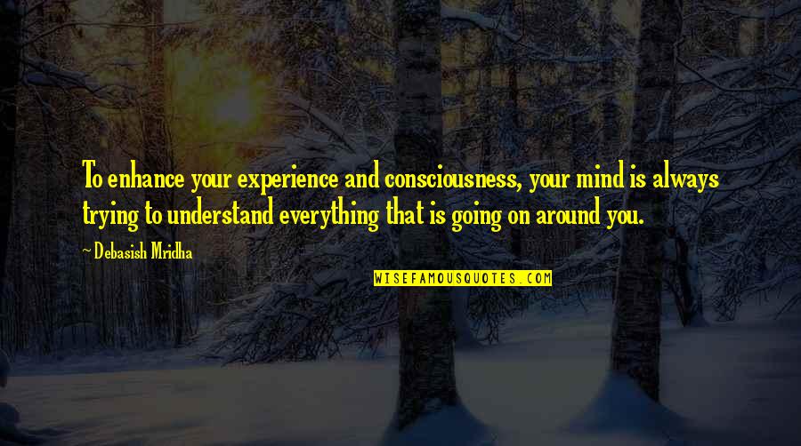 Enhance Your Consciousness Quotes By Debasish Mridha: To enhance your experience and consciousness, your mind