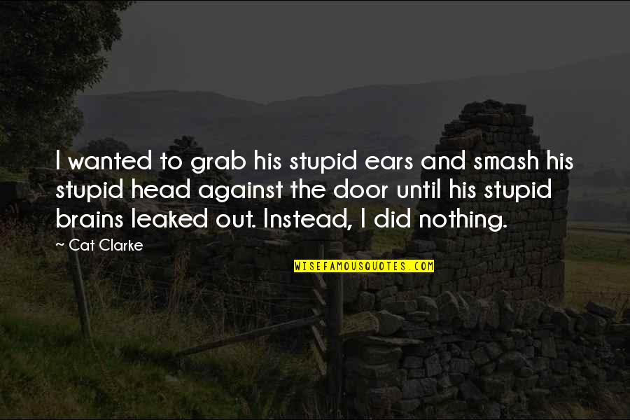 Enhanced Interrogation Quotes By Cat Clarke: I wanted to grab his stupid ears and