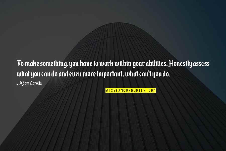 Enhancement Quotes By Adam Carolla: To make something, you have to work within