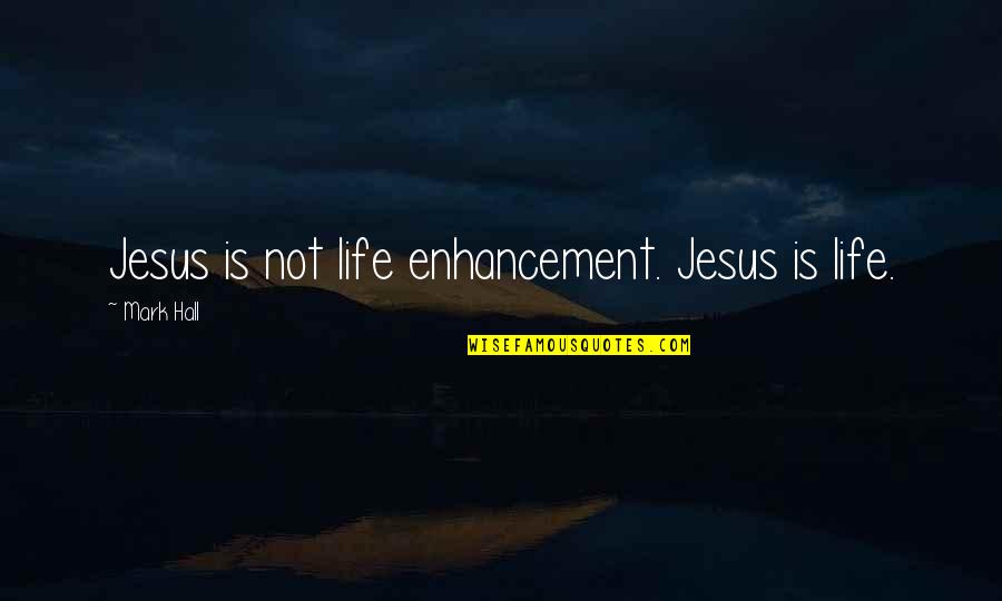 Enhancement Quotes By Mark Hall: Jesus is not life enhancement. Jesus is life.