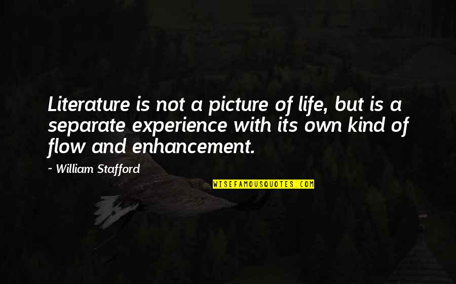 Enhancement Quotes By William Stafford: Literature is not a picture of life, but