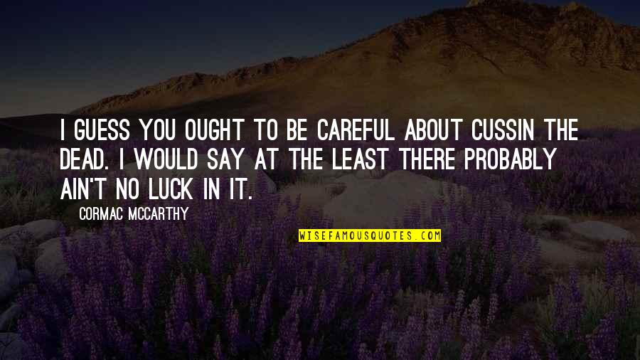 Enhances Homogeneously Quotes By Cormac McCarthy: I guess you ought to be careful about Enhances Homogeneously Quotes By Cormac McCarthy: I guess you ought to be careful about
